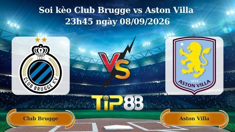 TIP88 Nhận định soi kèo Club Brugge vs Aston Villa 23h45 ngày 08/09/2026 - Champions League