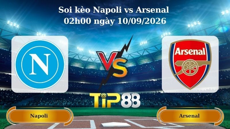TIP88 Nhận định soi kèo Napoli vs Arsenal 02h00 ngày 10/09/2026 - Champions League