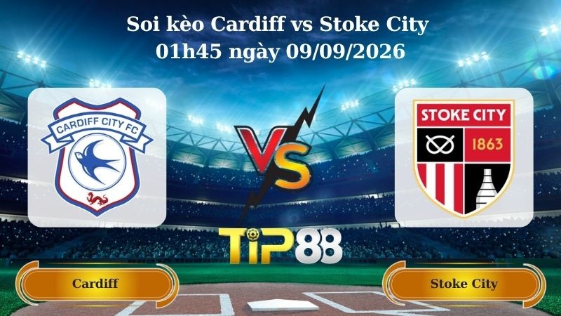 TIP88 Nhận định soi kèo Cardiff vs Stoke City 01h45 ngày 09/09/2026 - Vô Địch Anh