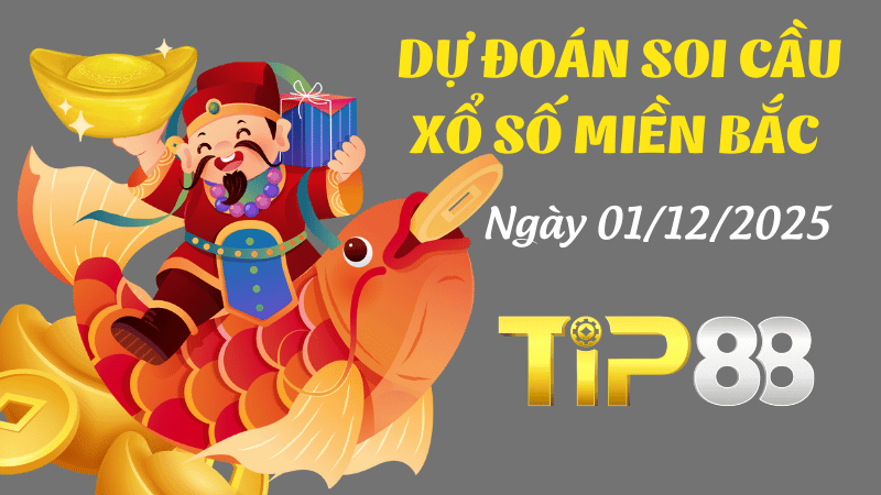 TIP88 Dự Đoán Soi Cầu Xổ Số Miền Bắc Ngày 01/12/2025 - Số Đẹp Hôm Nay Đã Định!