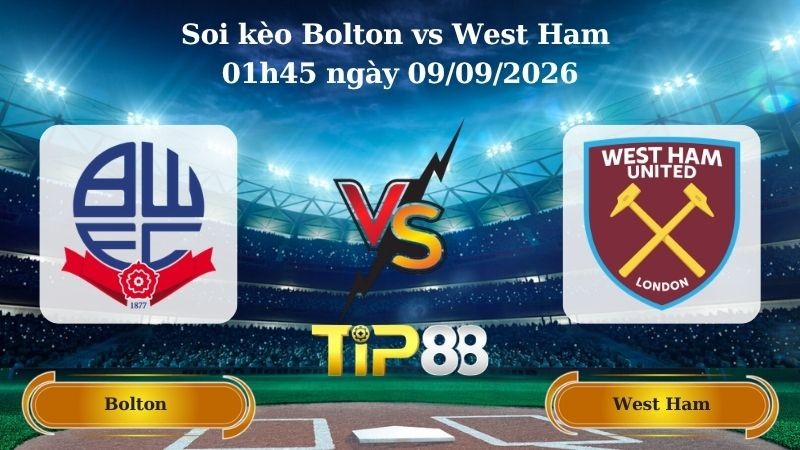 TIP88 Nhận định soi kèo Bolton vs West Ham 01h45 ngày 09/09/2026 - Vô Địch Anh