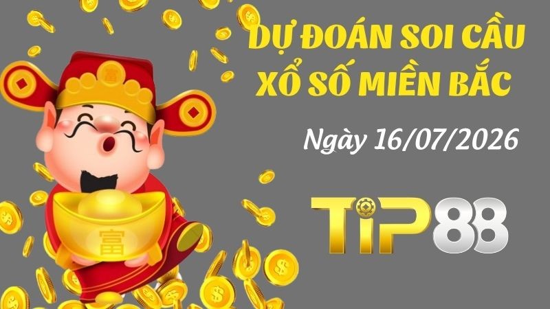 TIP88 Dự Đoán Soi Cầu Xổ Số Miền Bắc Ngày 16/07/2026 - Trúng lớn với con số này