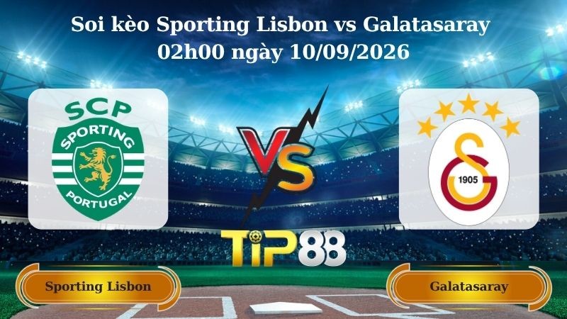 TIP88 Nhận định soi kèo Sporting Lisbon vs Galatasaray 02h00 ngày 10/09/2026 - Champions League