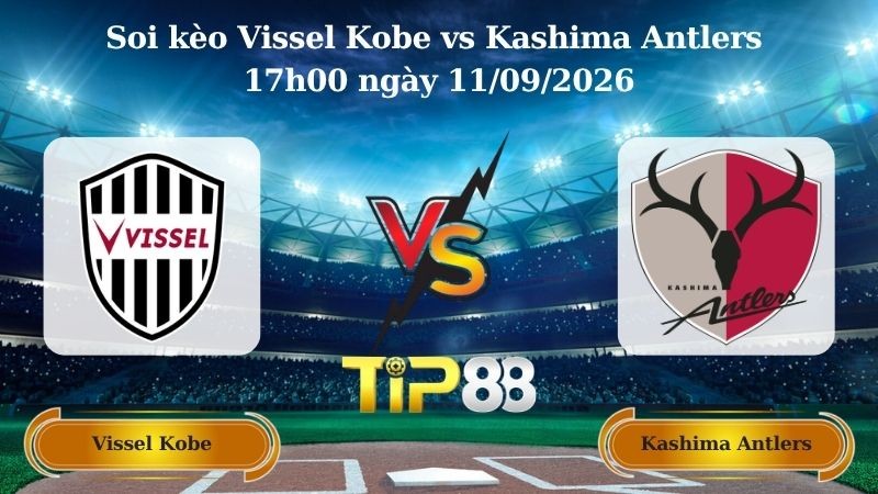 TIP88 Nhận định soi kèo Vissel Kobe vs Kashima Antlers 17h00 ngày 11/09/2026 - VĐQG Nhật Bản