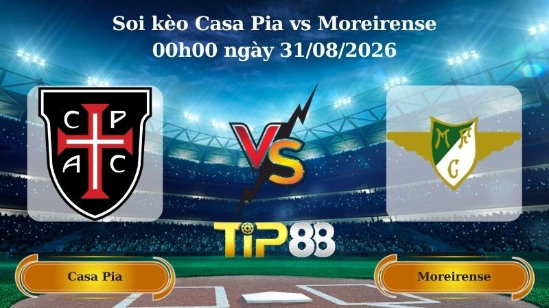 TIP88 Nhận định soi kèo Casa Pia vs Moreirense 00h00 ngày 31/08/2026 - VĐQG Bồ Đào Nha