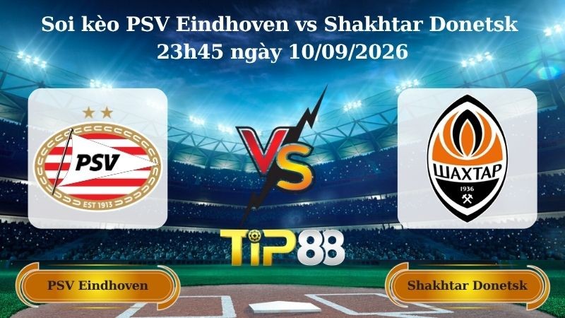 TIP88 Nhận định soi kèo PSV Eindhoven vs Shakhtar Donetsk 23h45 ngày 10/09/2026 - Champions League
